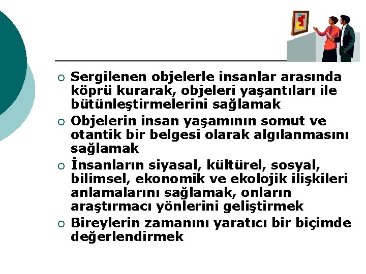 ¡ ¡ Sergilenen objelerle insanlar arasında köprü kurarak, objeleri yaşantıları ile bütünleştirmelerini sağlamak Objelerin