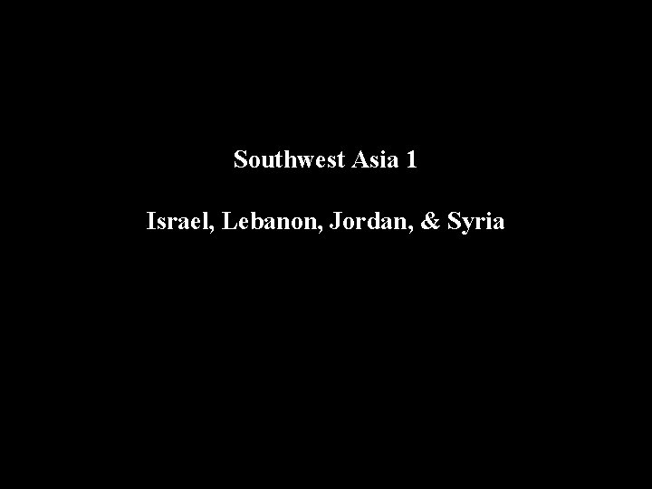 Southwest Asia 1 Israel, Lebanon, Jordan, & Syria 