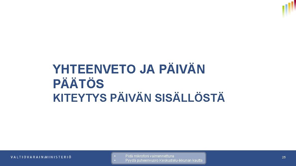 YHTEENVETO JA PÄIVÄN PÄÄTÖS KITEYTYS PÄIVÄN SISÄLLÖSTÄ • • Pidä mikrofoni vaimennettuna Pyydä puheenvuoro