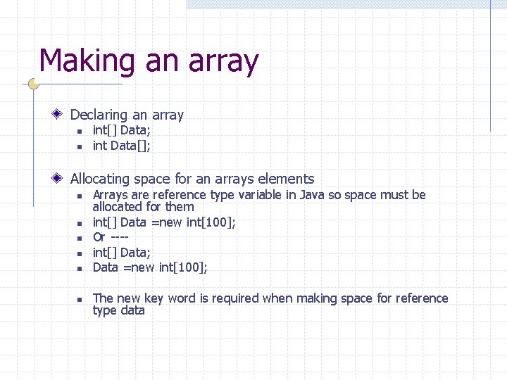 Making an array Declaring an array n n int[] Data; int Data[]; Allocating space