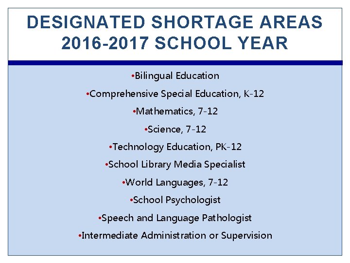 DESIGNATED SHORTAGE AREAS 2016 -2017 SCHOOL YEAR • Bilingual Education • Comprehensive Special Education,