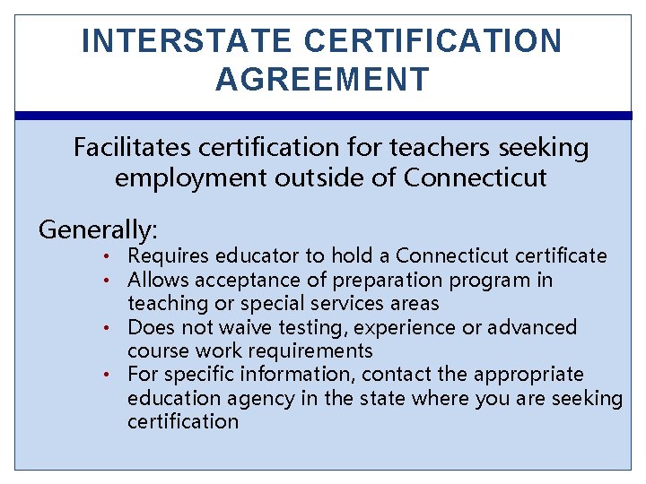 INTERSTATE CERTIFICATION AGREEMENT Facilitates certification for teachers seeking employment outside of Connecticut Generally: •