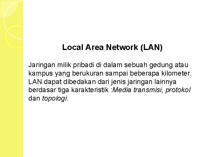 Local Area Network (LAN) Jaringan milik pribadi di dalam sebuah gedung atau kampus yang