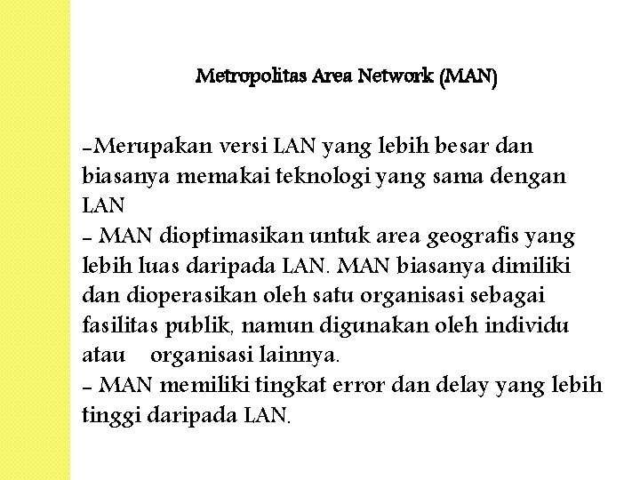Metropolitas Area Network (MAN) -Merupakan versi LAN yang lebih besar dan biasanya memakai teknologi