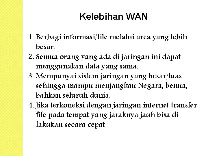 Kelebihan WAN 1. Berbagi informasi/file melalui area yang lebih besar. 2. Semua orang yang