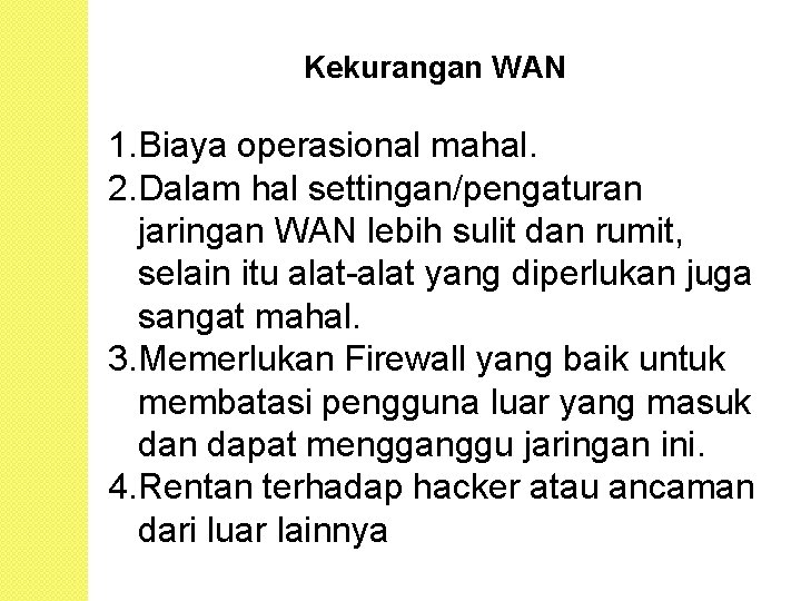 Kekurangan WAN 1. Biaya operasional mahal. 2. Dalam hal settingan/pengaturan jaringan WAN lebih sulit