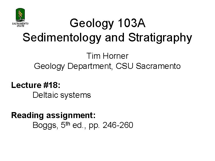 Geology 103 A Sedimentology and Stratigraphy SACRAMENTO STATE Tim Horner Geology Department, CSU Sacramento