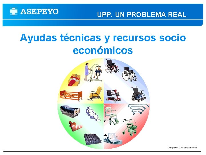 UPP. UN PROBLEMA REAL Ayudas técnicas y recursos socio económicos Asepeyo MATEPSS nº 151