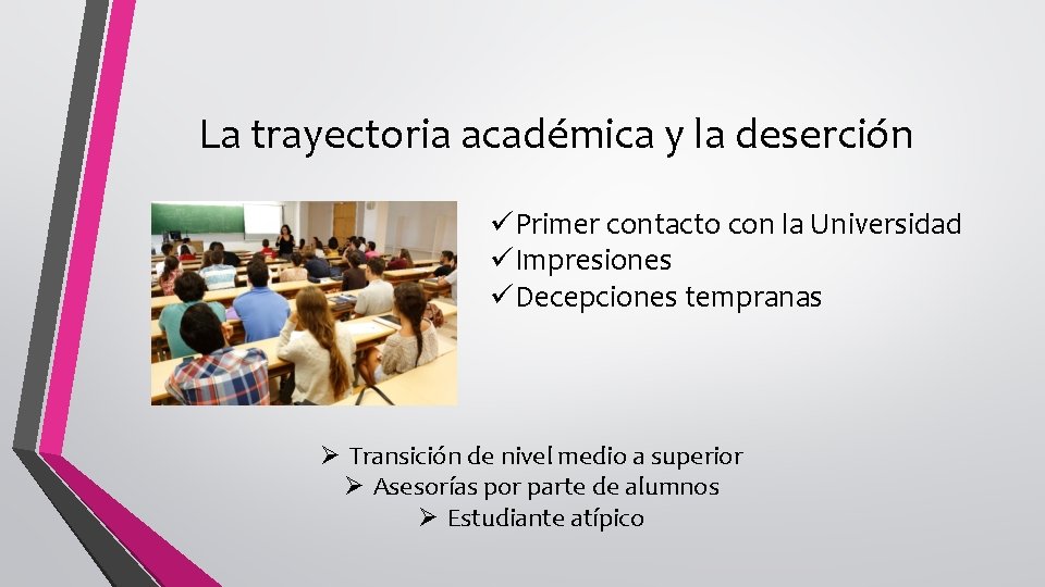 La trayectoria académica y la deserción üPrimer contacto con la Universidad üImpresiones üDecepciones tempranas