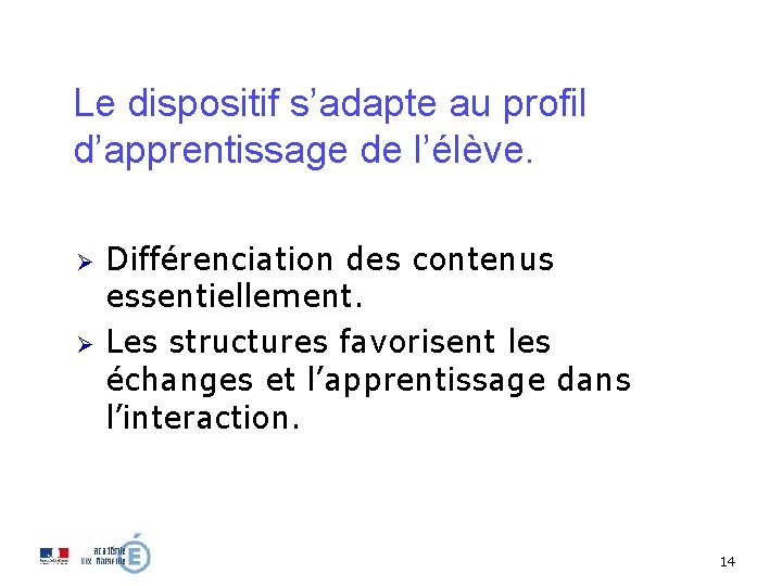 Le dispositif s’adapte au profil d’apprentissage de l’élève. Ø Ø Différenciation des contenus essentiellement. Le dispositif s’adapte au profil d’apprentissage de l’élève. Ø Ø Différenciation des contenus essentiellement.