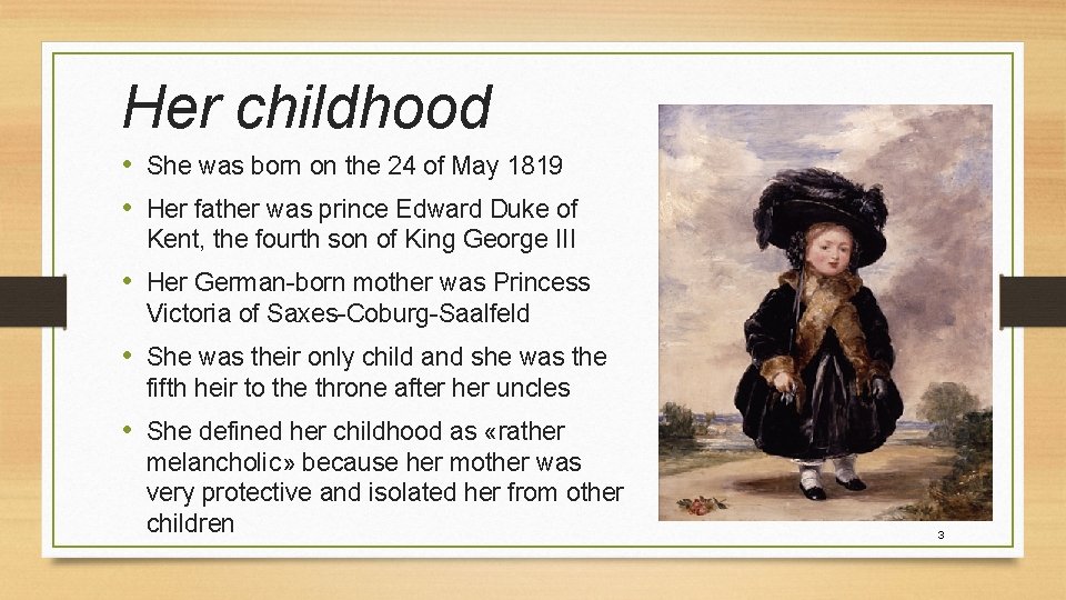 Her childhood • She was born on the 24 of May 1819 • Her