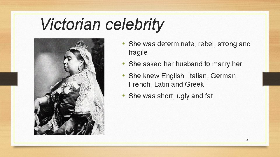 Victorian celebrity • She was determinate, rebel, strong and fragile • She asked her