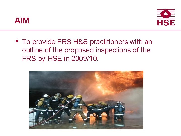 AIM • To provide FRS H&S practitioners with an outline of the proposed inspections