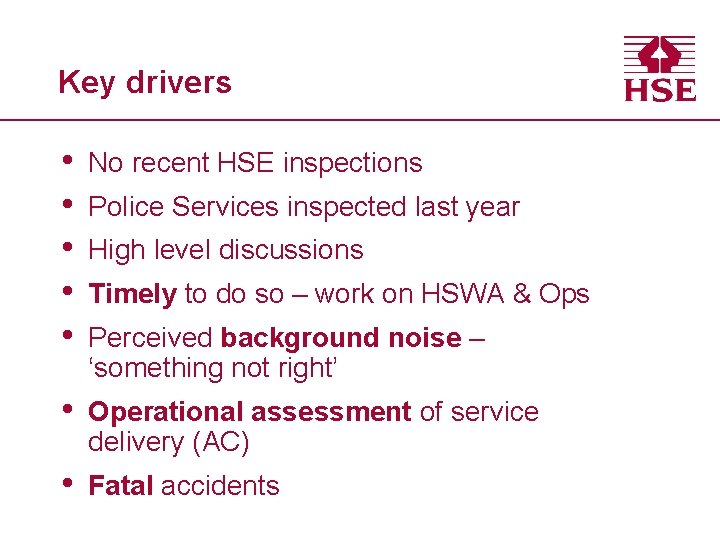 Key drivers • • • No recent HSE inspections • Operational assessment of service