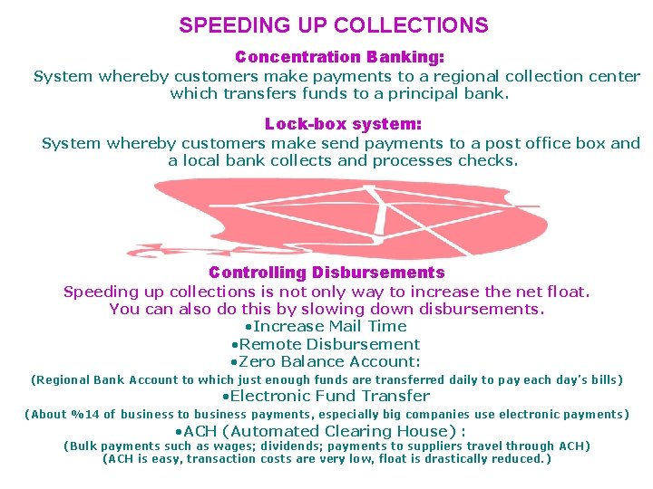 SPEEDING UP COLLECTIONS Concentration Banking: System whereby customers make payments to a regional collection