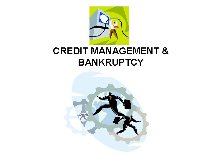 CREDIT MANAGEMENT & BANKRUPTCY 