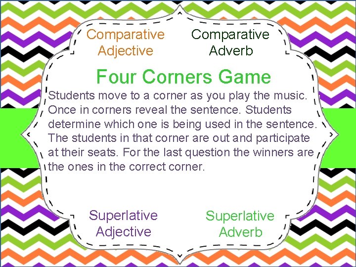 Comparative Adjective Comparative Adverb Four Corners Game Students move to a corner as you
