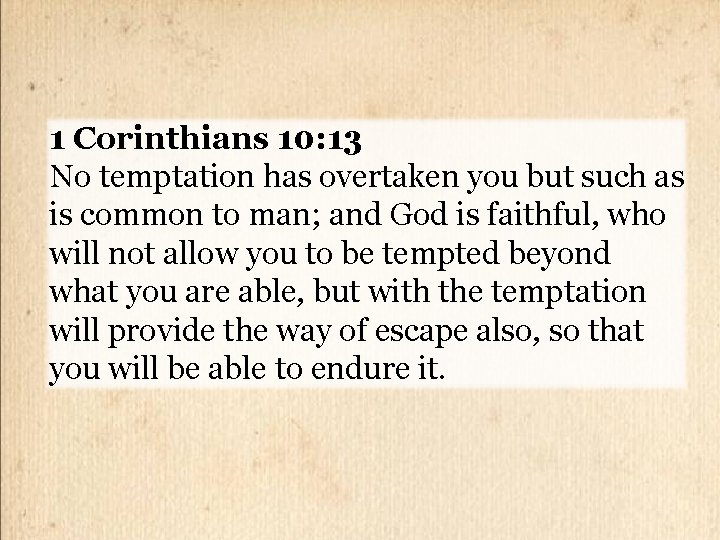 1 Corinthians 10: 13 No temptation has overtaken you but such as is common