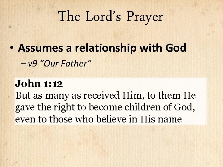 The Lord’s Prayer • Assumes a relationship with God – v 9 “Our Father”