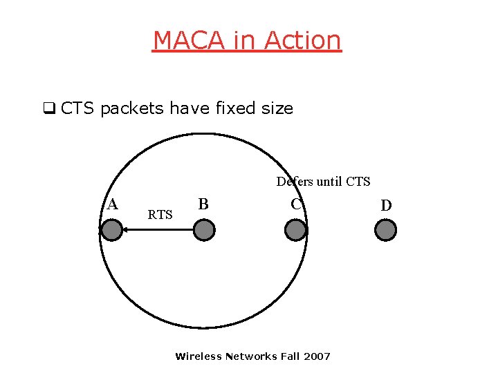 MACA in Action q CTS packets have fixed size Defers until CTS A RTS