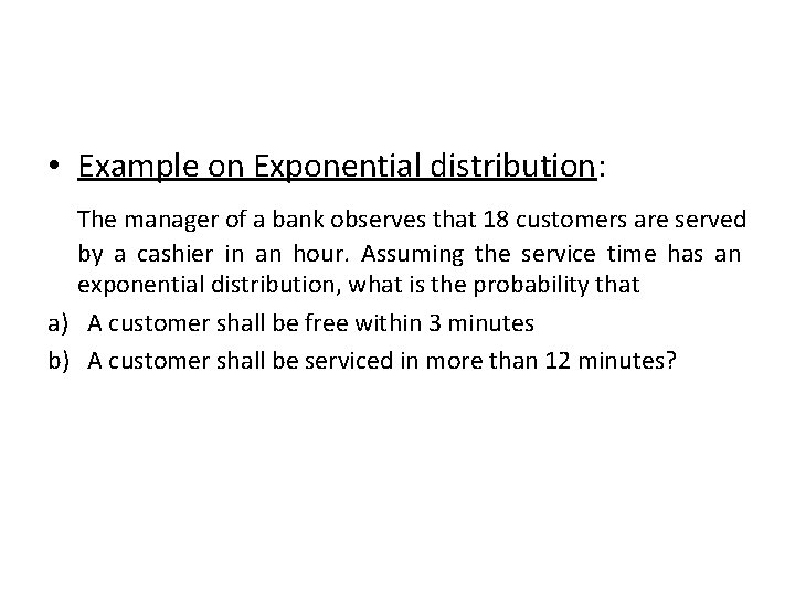  • Example on Exponential distribution: The manager of a bank observes that 18