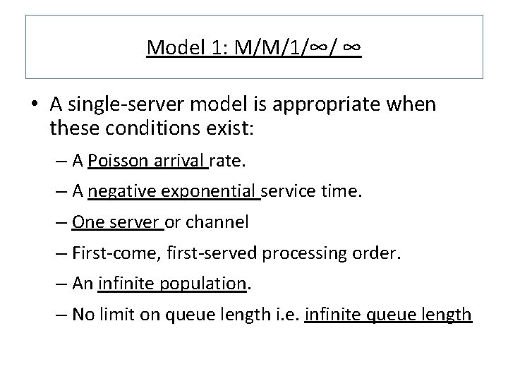 Model 1: M/M/1/∞/ ∞ • A single-server model is appropriate when these conditions exist: