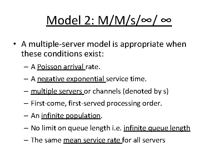 Model 2: M/M/s/∞/ ∞ • A multiple-server model is appropriate when these conditions exist: