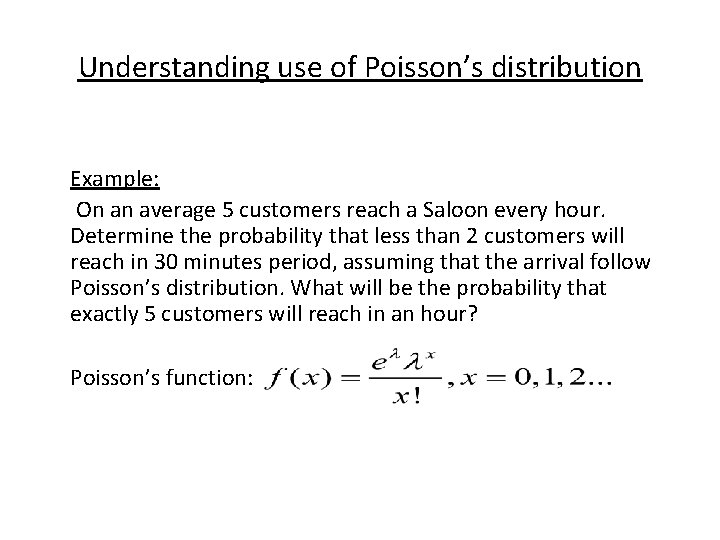 Understanding use of Poisson’s distribution Example: On an average 5 customers reach a Saloon