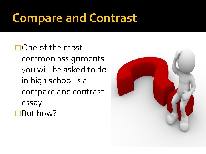 Compare and Contrast �One of the most common assignments you will be asked to