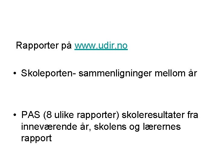 Rapporter på www. udir. no • Skoleporten- sammenligninger mellom år • PAS (8 ulike