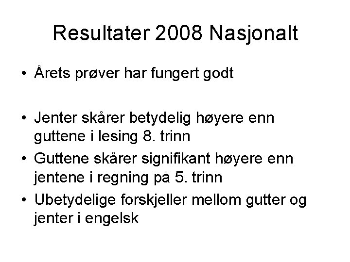 Resultater 2008 Nasjonalt • Årets prøver har fungert godt • Jenter skårer betydelig høyere