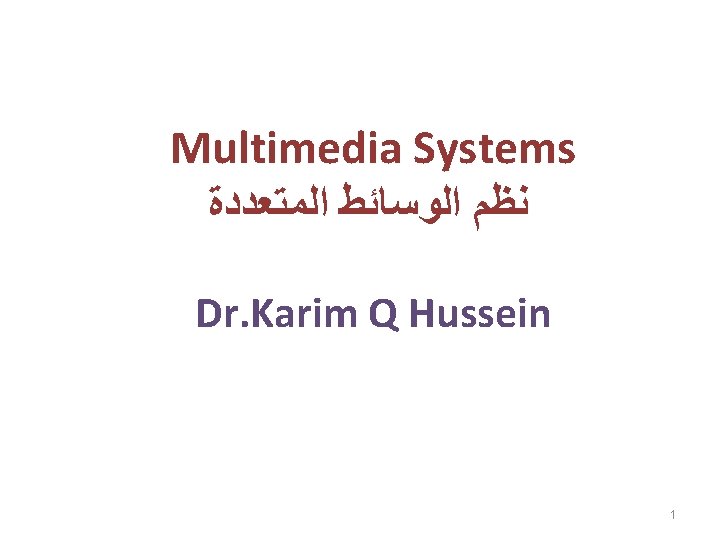 Multimedia Systems ﻧﻈﻢ ﺍﻟﻮﺳﺎﺋﻂ ﺍﻟﻤﺘﻌﺪﺩﺓ Dr. Karim Q Hussein 1 