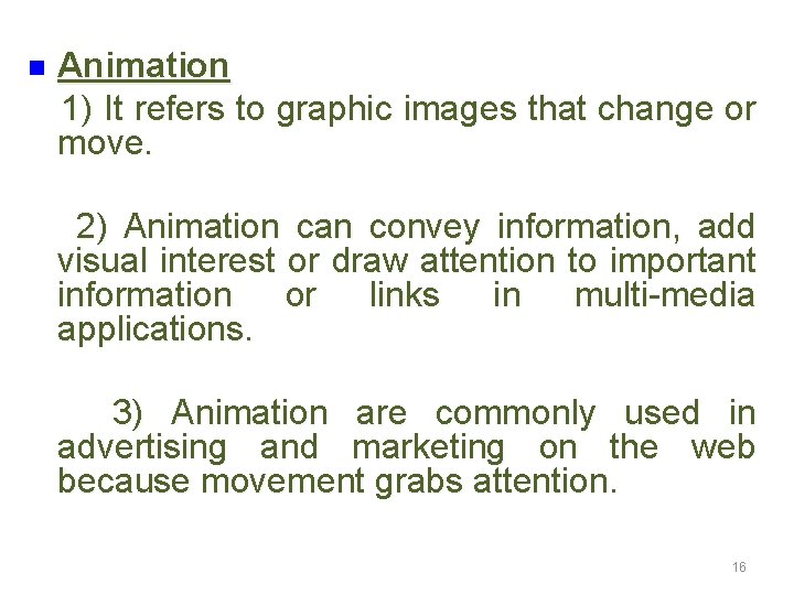 n Animation 1) It refers to graphic images that change or move. 2) Animation