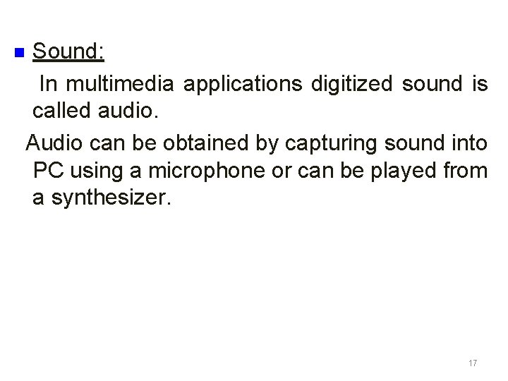 Sound: In multimedia applications digitized sound is called audio. Audio can be obtained by