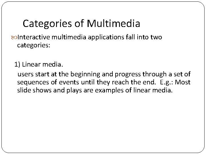 Categories of Multimedia Interactive multimedia applications fall into two categories: 1) Linear media. users
