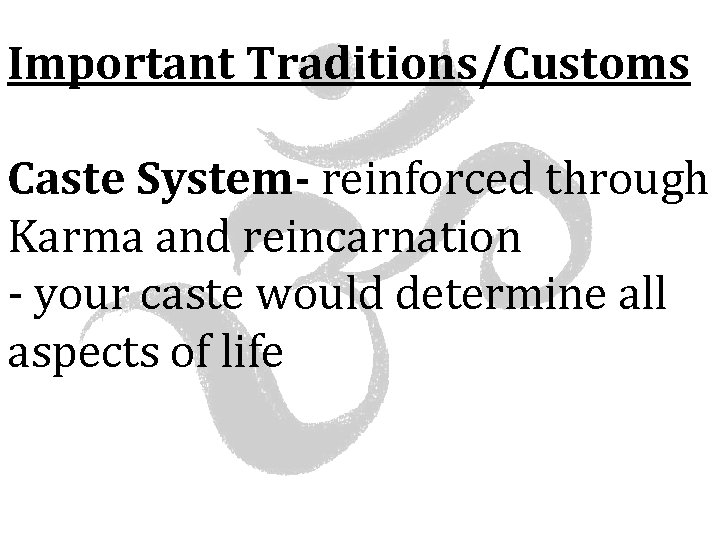Important Traditions/Customs Caste System- reinforced through Karma and reincarnation - your caste would determine