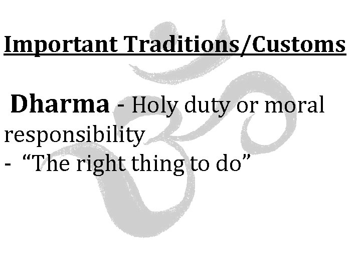 Important Traditions/Customs Dharma - Holy duty or moral responsibility - “The right thing to