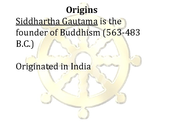 Origins Siddhartha Gautama is the founder of Buddhism (563 -483 B. C. ) Originated