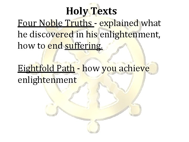 Holy Texts Four Noble Truths - explained what he discovered in his enlightenment, how