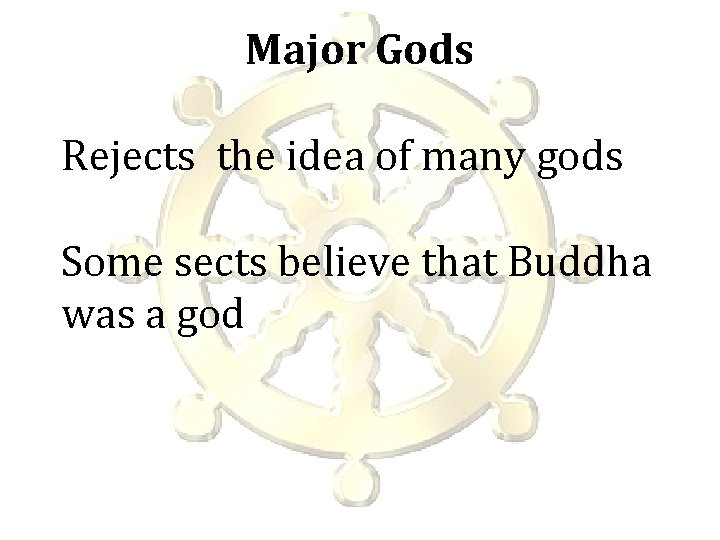 Major Gods Rejects the idea of many gods Some sects believe that Buddha was