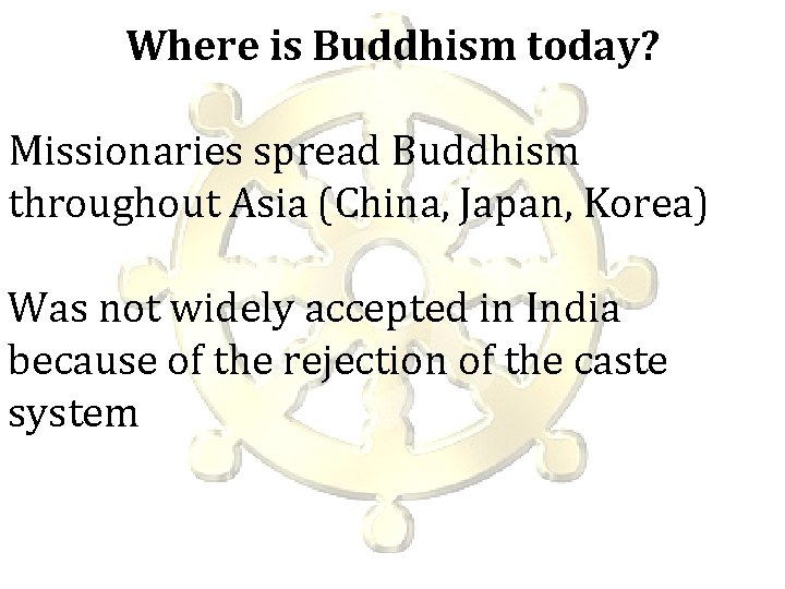 Where is Buddhism today? Missionaries spread Buddhism throughout Asia (China, Japan, Korea) Was not