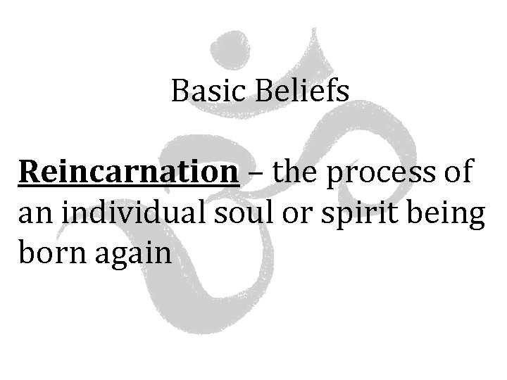 Basic Beliefs Reincarnation – the process of an individual soul or spirit being born