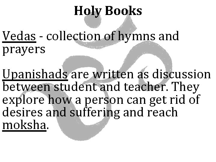 Holy Books Vedas - collection of hymns and prayers Upanishads are written as discussion