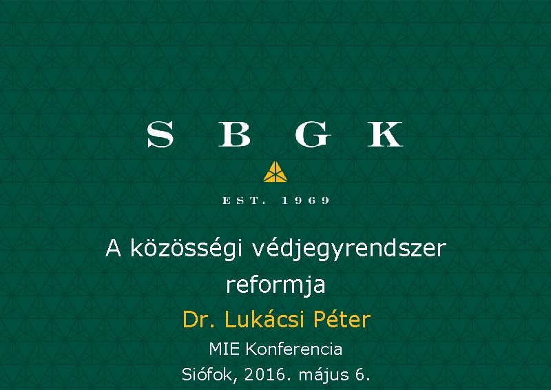 A közösségi védjegyrendszer reformja Dr. Lukácsi Péter MIE Konferencia Siófok, 2016. május 6. 