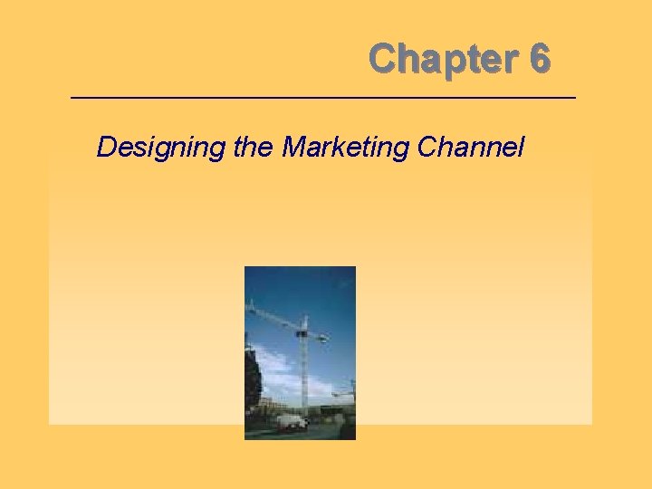 Chapter 6 Designing the Marketing Channel 