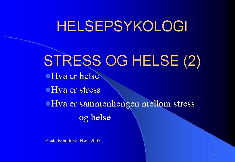 HELSEPSYKOLOGI STRESS OG HELSE (2) l. Hva er helse l. Hva er stress l.