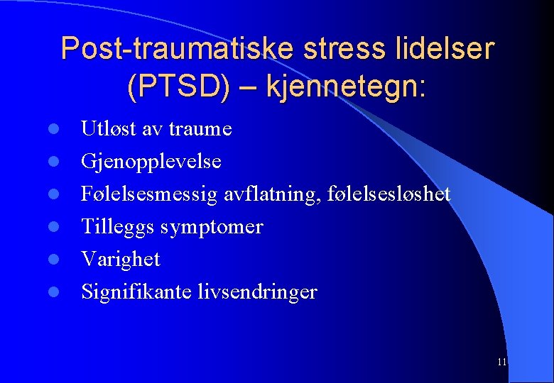 Post-traumatiske stress lidelser (PTSD) – kjennetegn: l l l Utløst av traume Gjenopplevelse Følelsesmessig