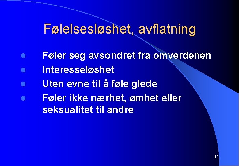 Følelsesløshet, avflatning l l Føler seg avsondret fra omverdenen Interesseløshet Uten evne til å