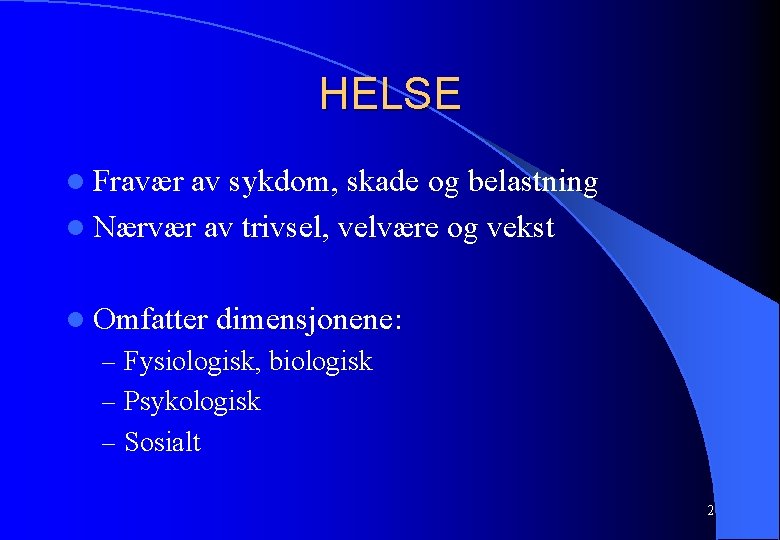 HELSE l Fravær av sykdom, skade og belastning l Nærvær av trivsel, velvære og