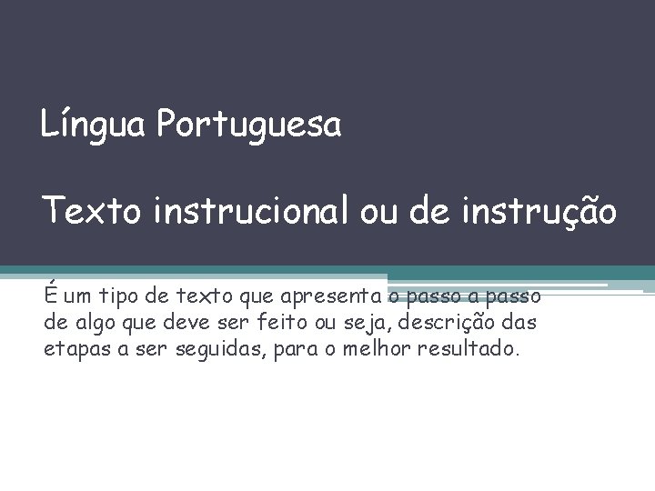 Língua Portuguesa Texto instrucional ou de instrução É um tipo de texto que apresenta